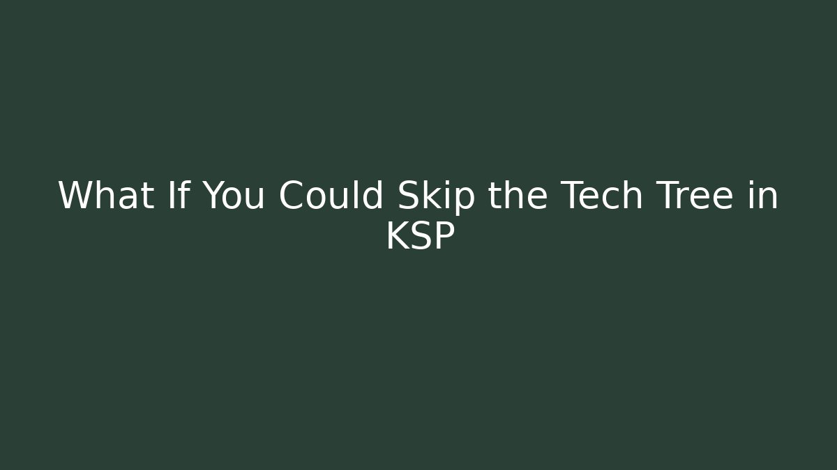 What If You Could Skip the Tech Tree in KSP
