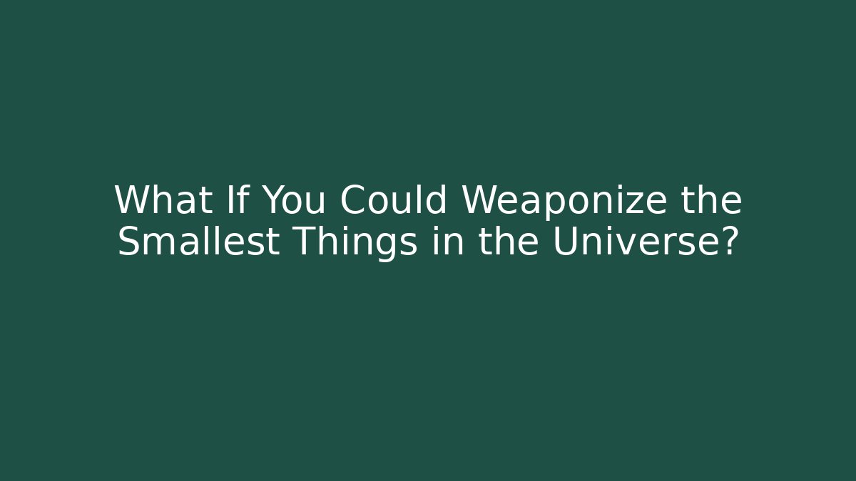 What If You Could Weaponize the Smallest Things in the Universe?
