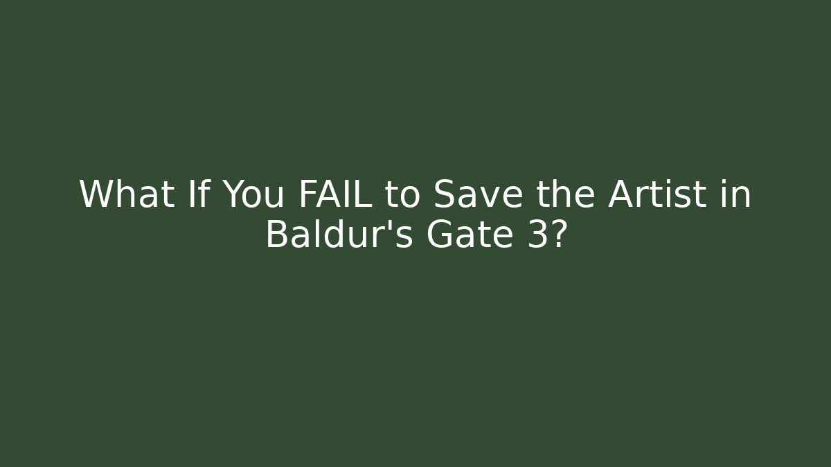 What If You FAIL to Save the Artist in Baldur's Gate 3?