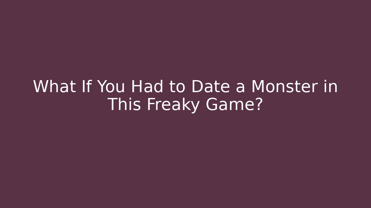 What If You Had to Date a Monster in This Freaky Game?