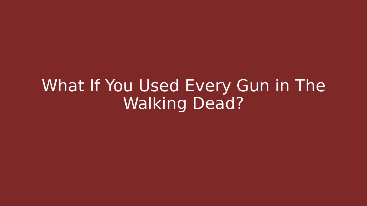 What If You Used Every Gun in The Walking Dead?