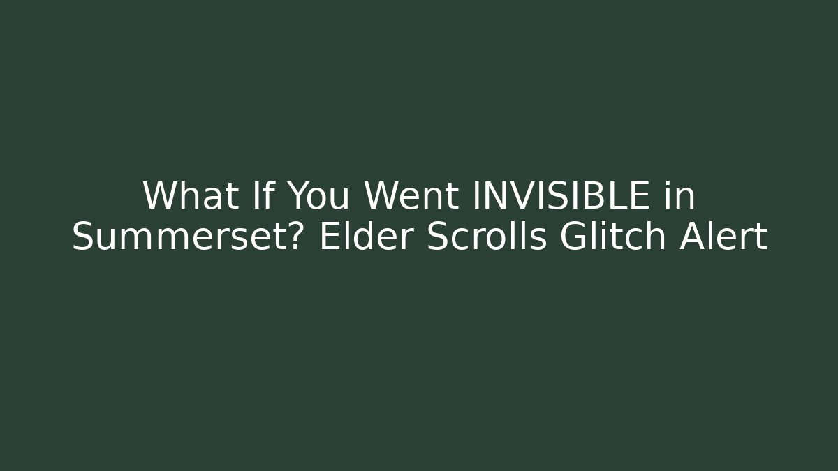 What If You Went INVISIBLE in Summerset? Elder Scrolls Glitch Alert