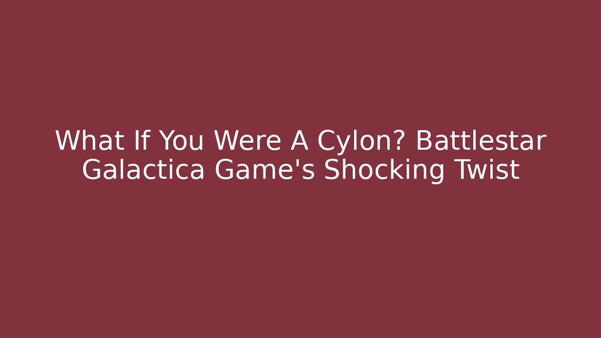 What If You Were A Cylon? Battlestar Galactica Game's Shocking Twist