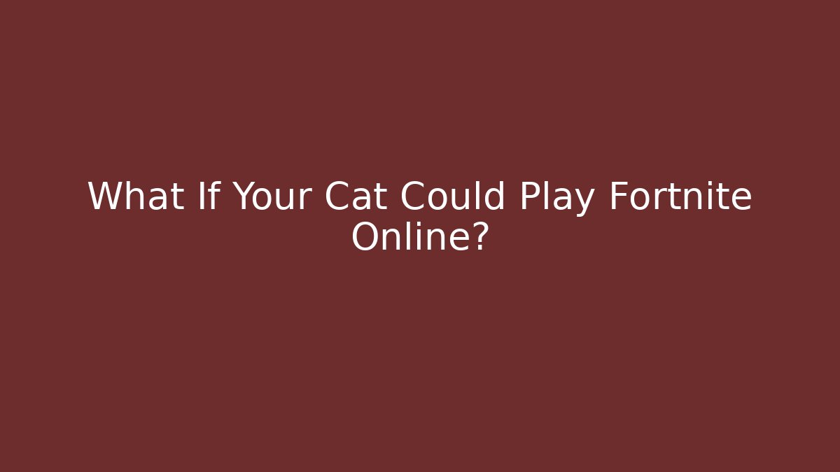 What If Your Cat Could Play Fortnite Online?
