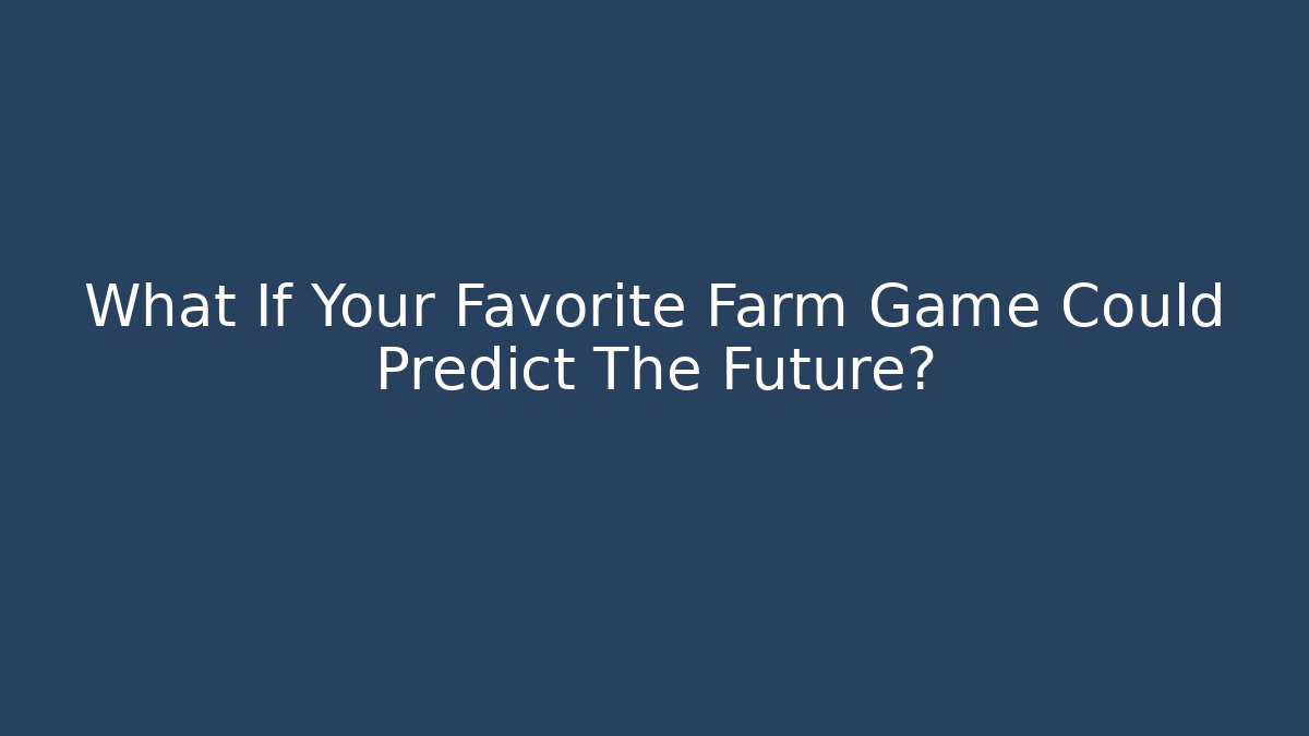 What If Your Favorite Farm Game Could Predict The Future?