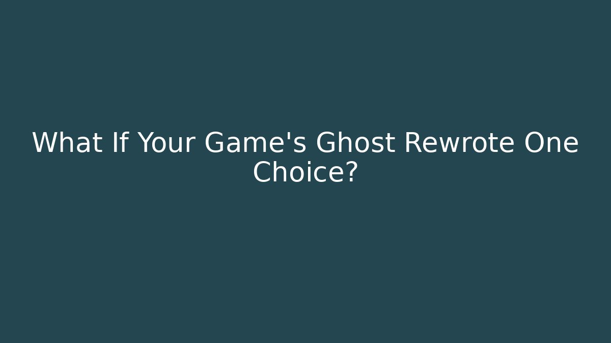 What If Your Game's Ghost Rewrote One Choice?