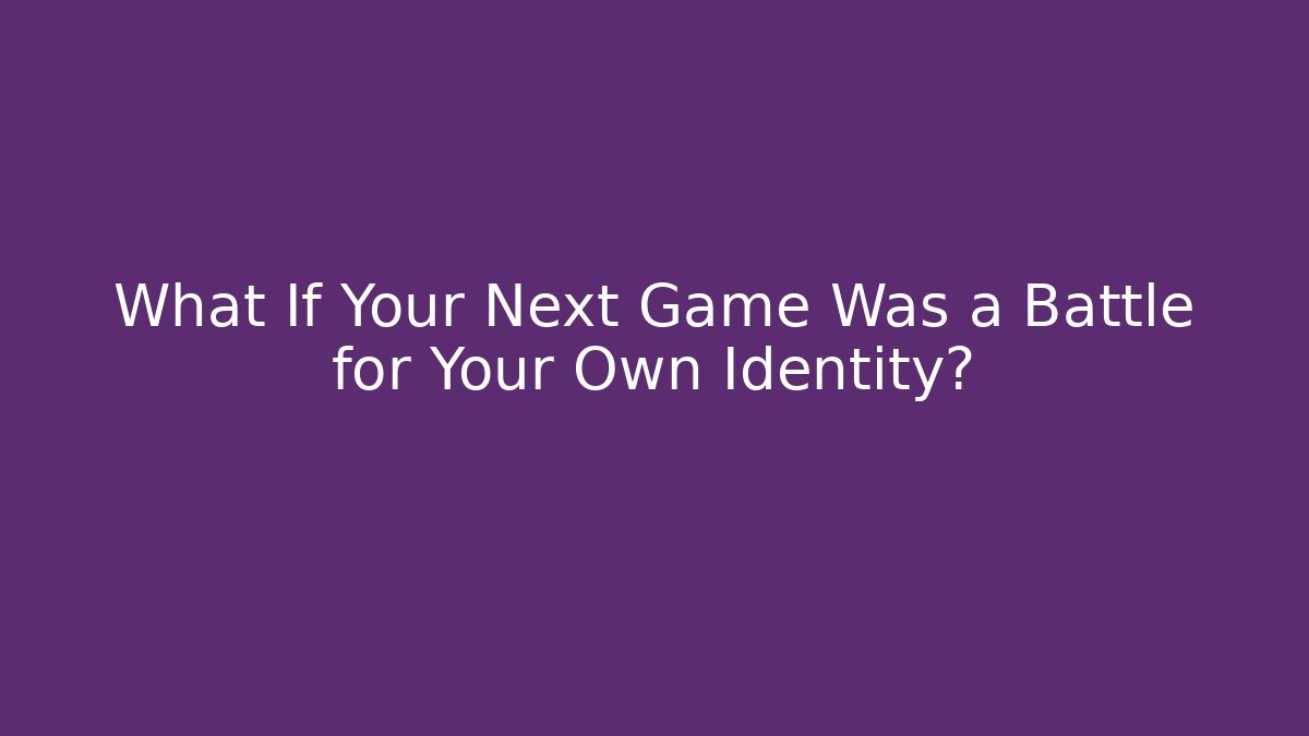 What If Your Next Game Was a Battle for Your Own Identity?