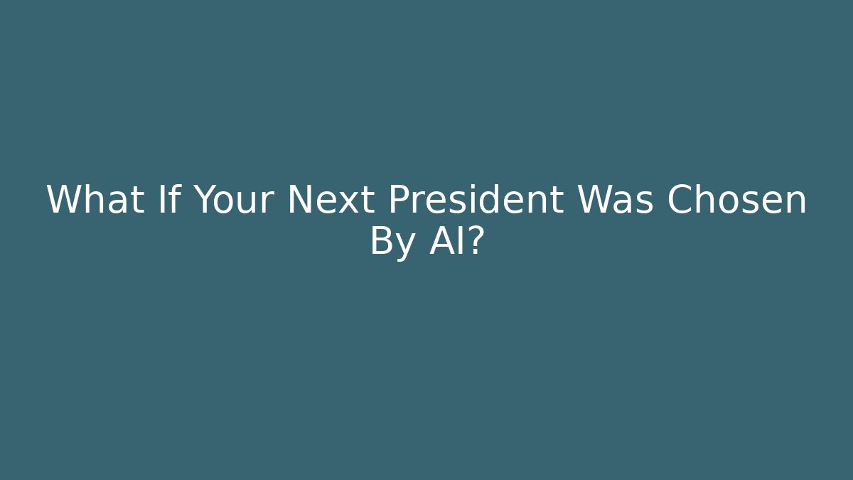 What If Your Next President Was Chosen By AI?