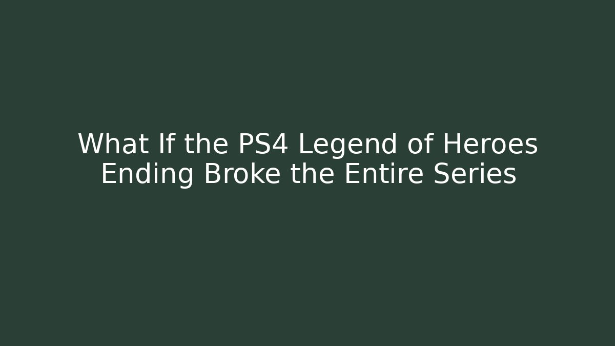 What If the PS4 Legend of Heroes Ending Broke the Entire Series