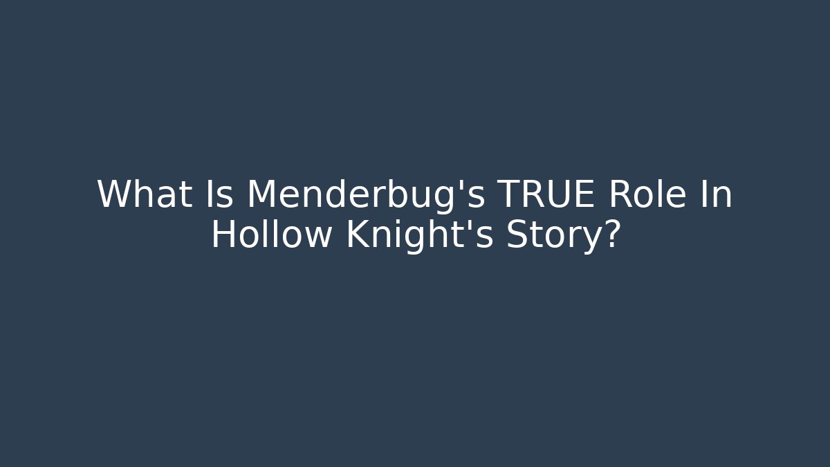 What Is Menderbug's TRUE Role In Hollow Knight's Story?