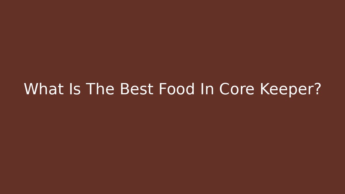 What Is The Best Food In Core Keeper?