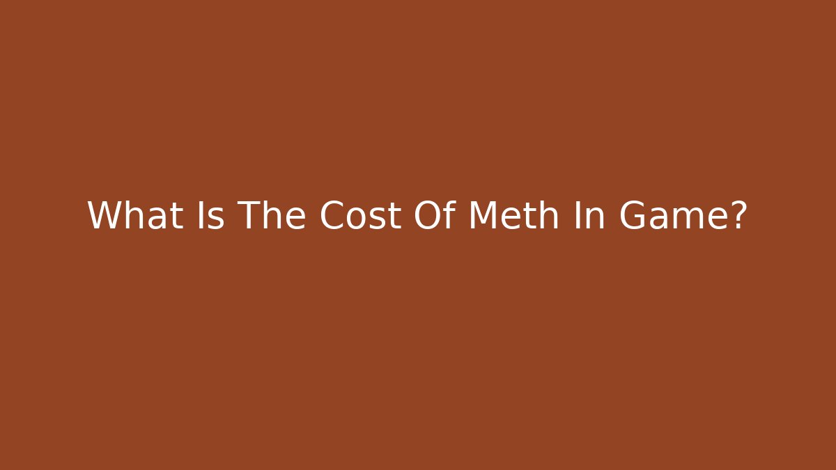 What Is The Cost Of Meth In Game?