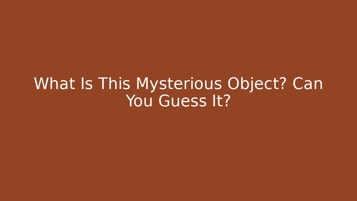 What Is This Mysterious Object? Can You Guess It?