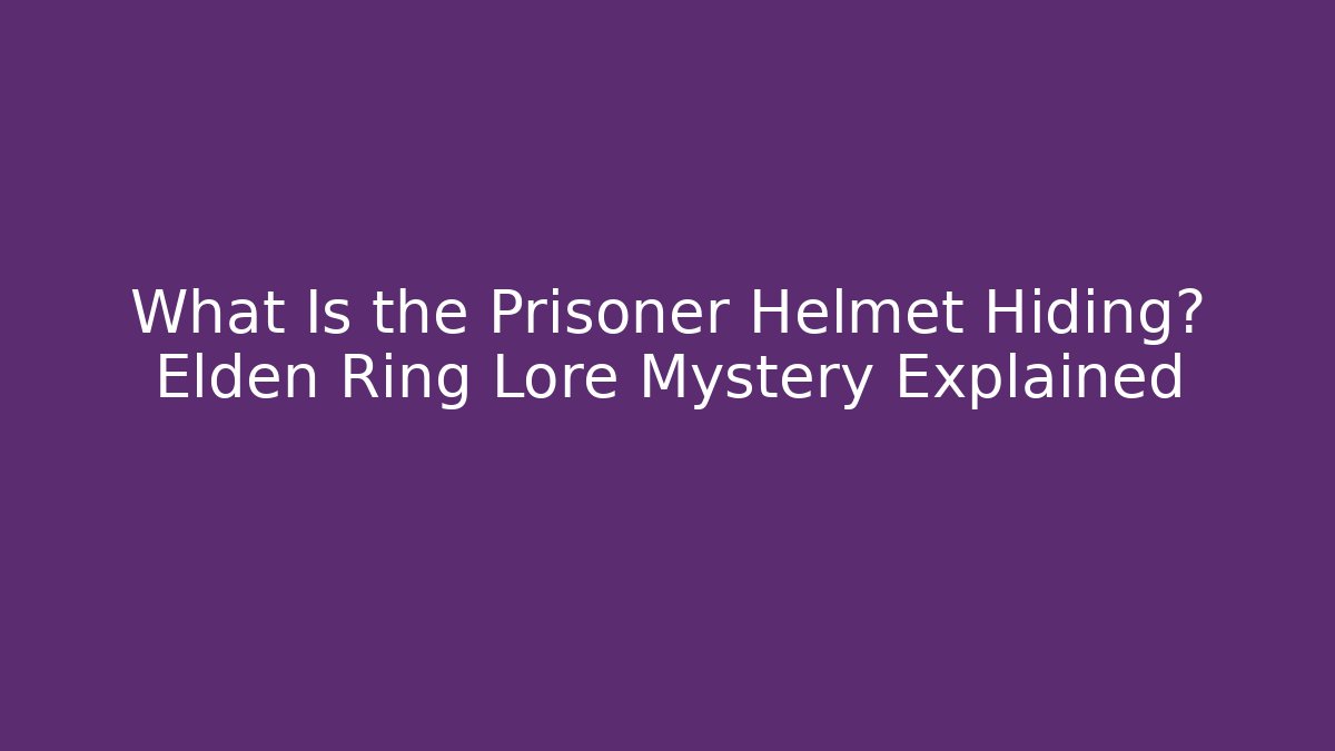 What Is the Prisoner Helmet Hiding? Elden Ring Lore Mystery Explained