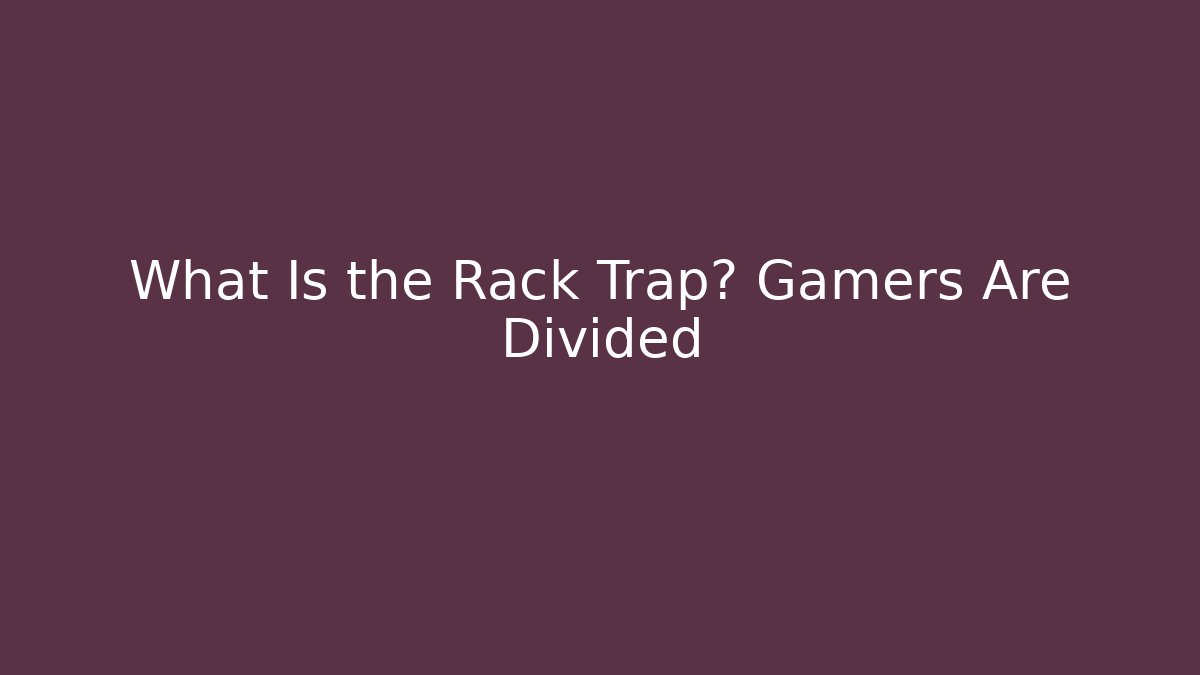 What Is the Rack Trap? Gamers Are Divided