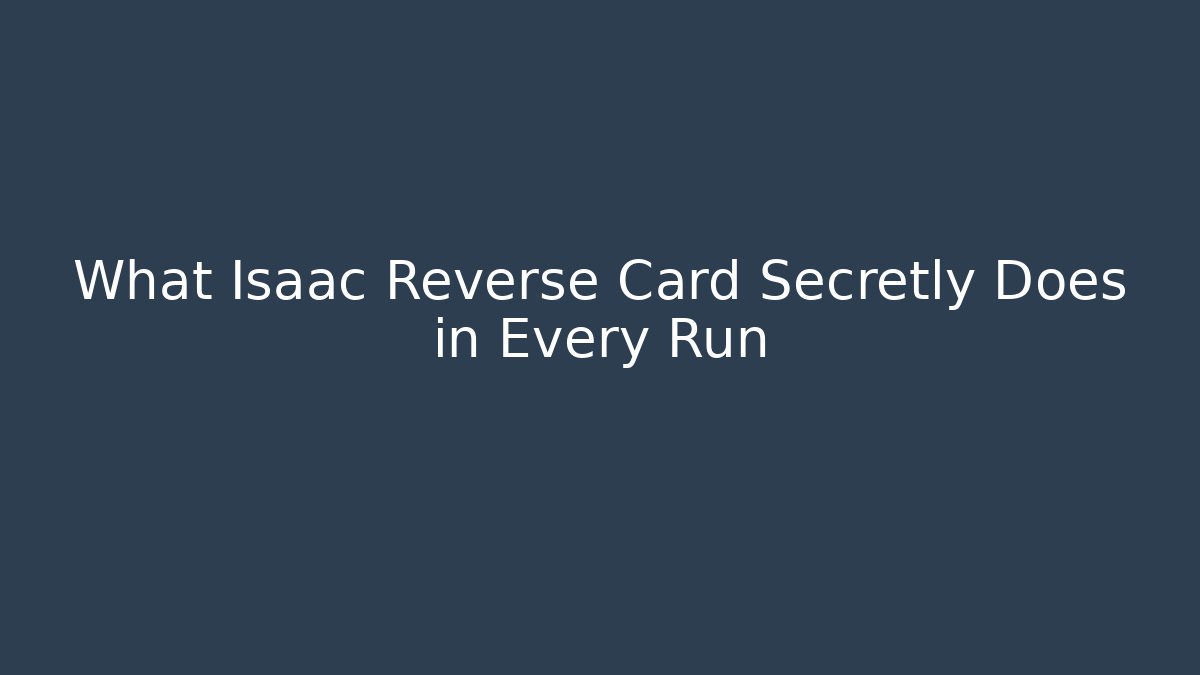 What Isaac Reverse Card Secretly Does in Every Run