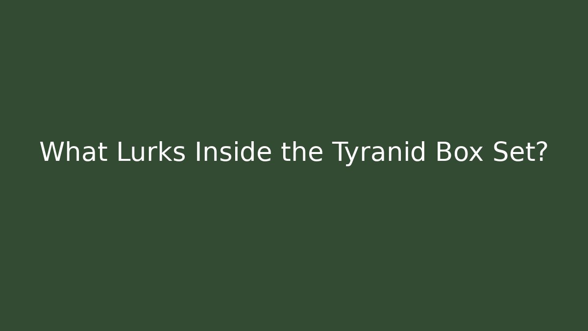What Lurks Inside the Tyranid Box Set? - Buddy Program