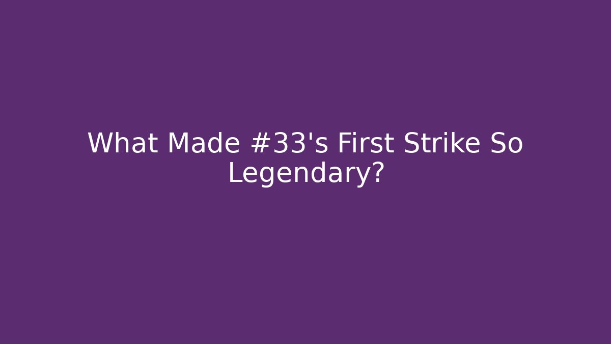 What Made #33's First Strike So Legendary?