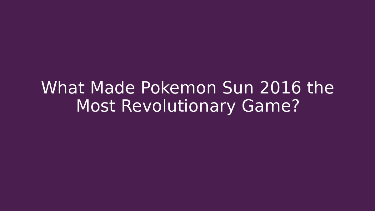 What Made Pokémon Sun 2016 the Most Revolutionary Game? - Buddy Program