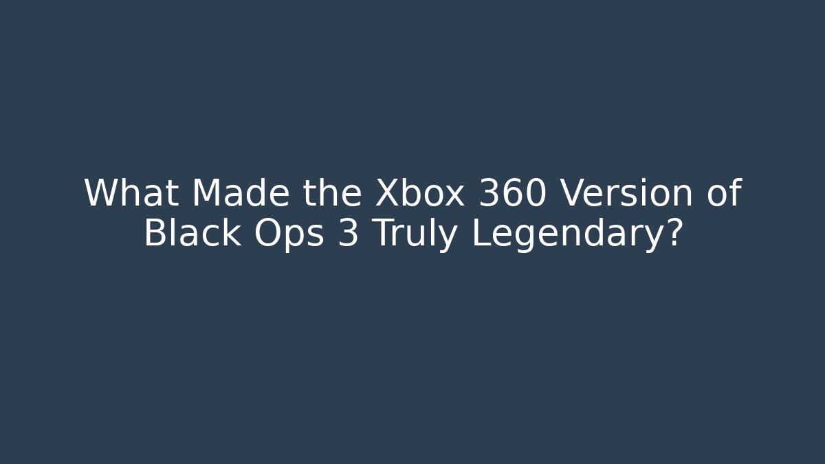 What Made the Xbox 360 Version of Black Ops 3 Truly Legendary?