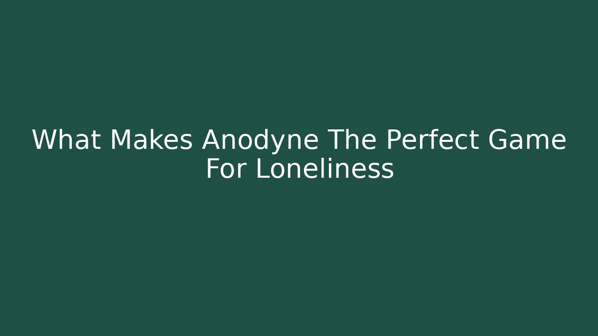 What Makes Anodyne The Perfect Game For Loneliness