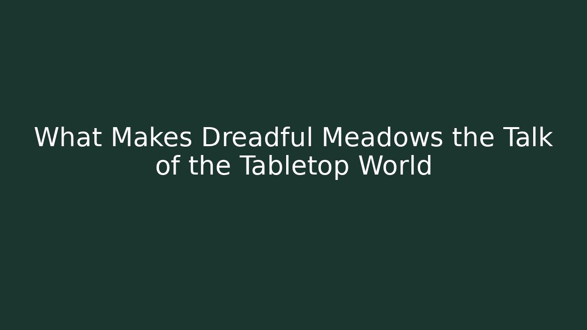 What Makes Dreadful Meadows the Talk of the Tabletop World