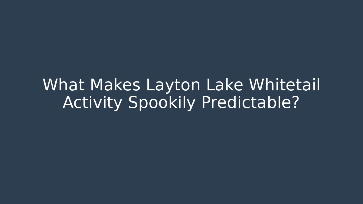 What Makes Layton Lake Whitetail Activity Spookily Predictable?