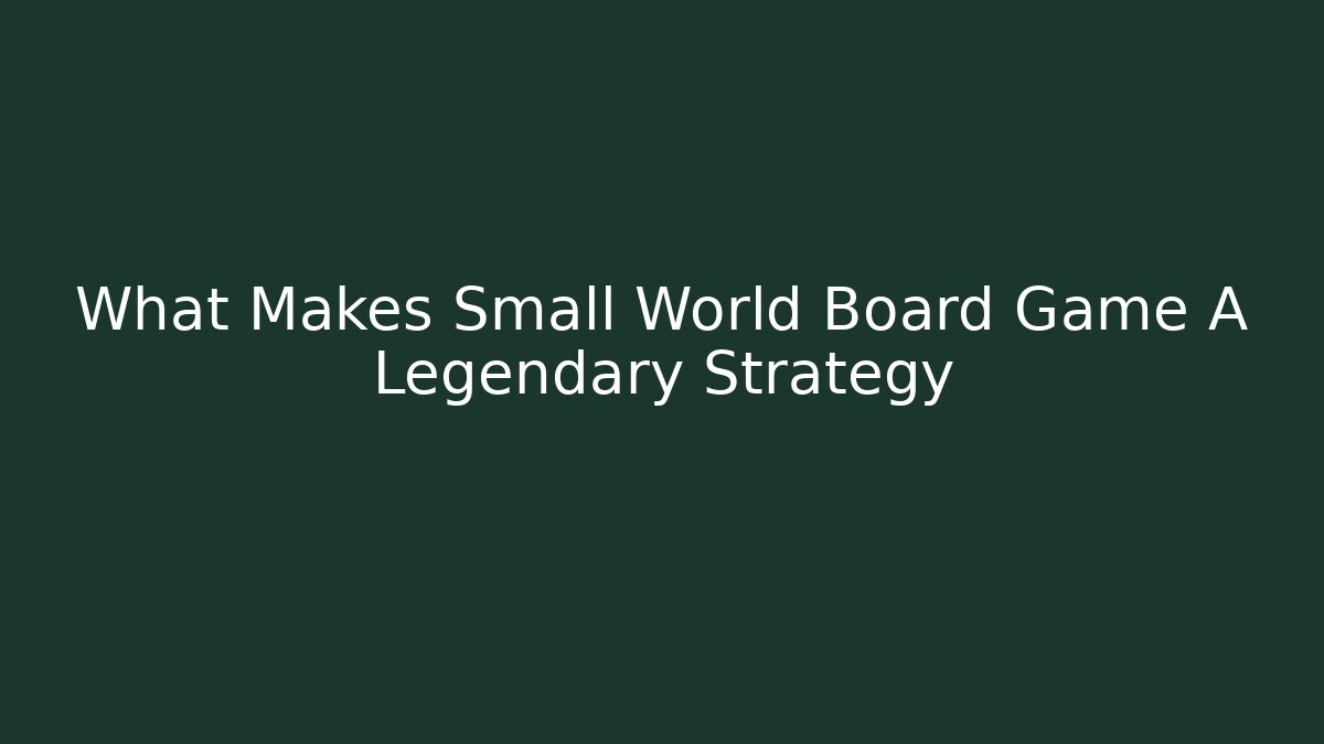 What Makes Small World Board Game A Legendary Strategy