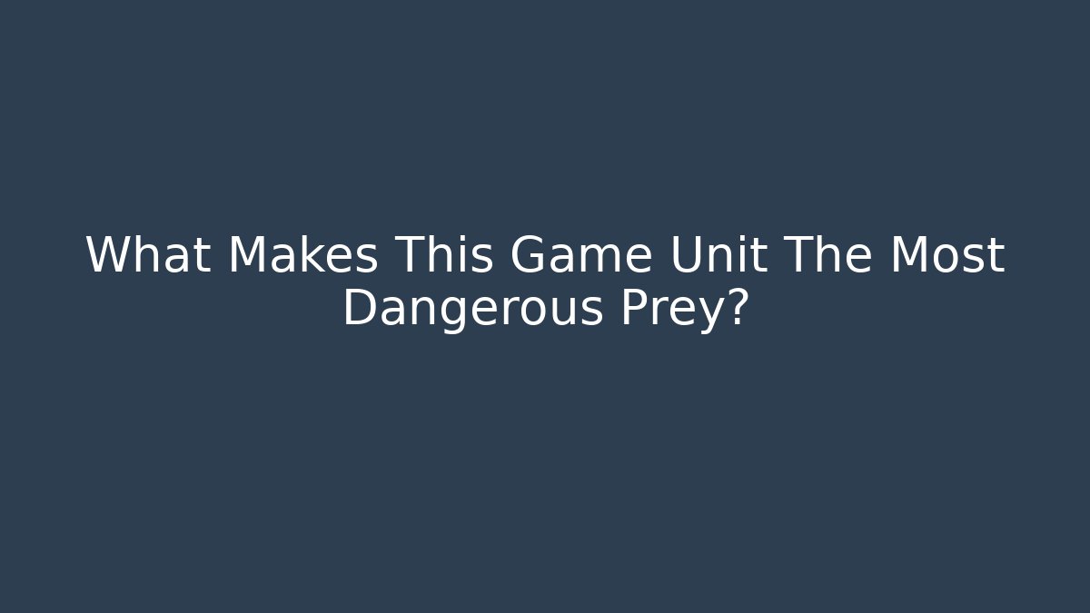 What Makes This Game Unit The Most Dangerous Prey? - Buddy Program