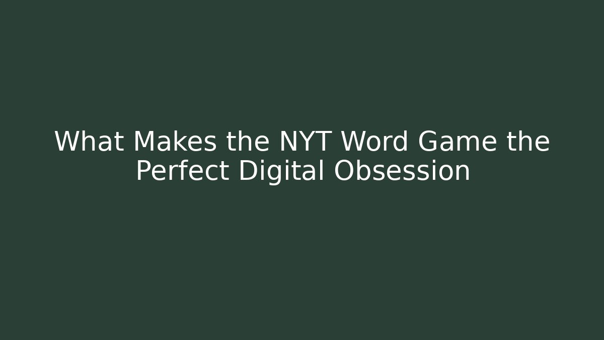 What Makes the NYT Word Game the Perfect Digital Obsession