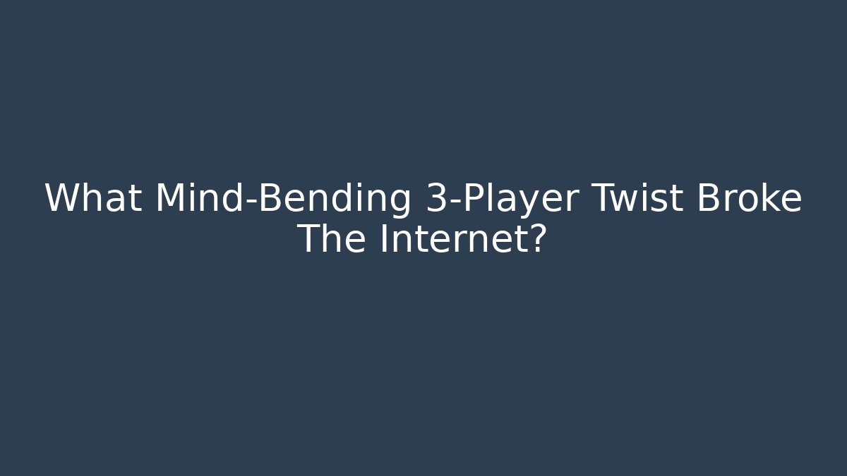 What Mind-Bending 3-Player Twist Broke The Internet?