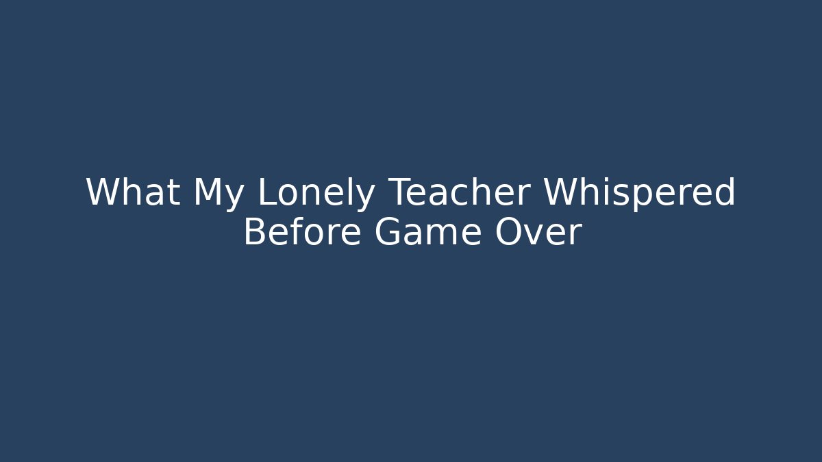 What My Lonely Teacher Whispered Before Game Over - Buddy Program
