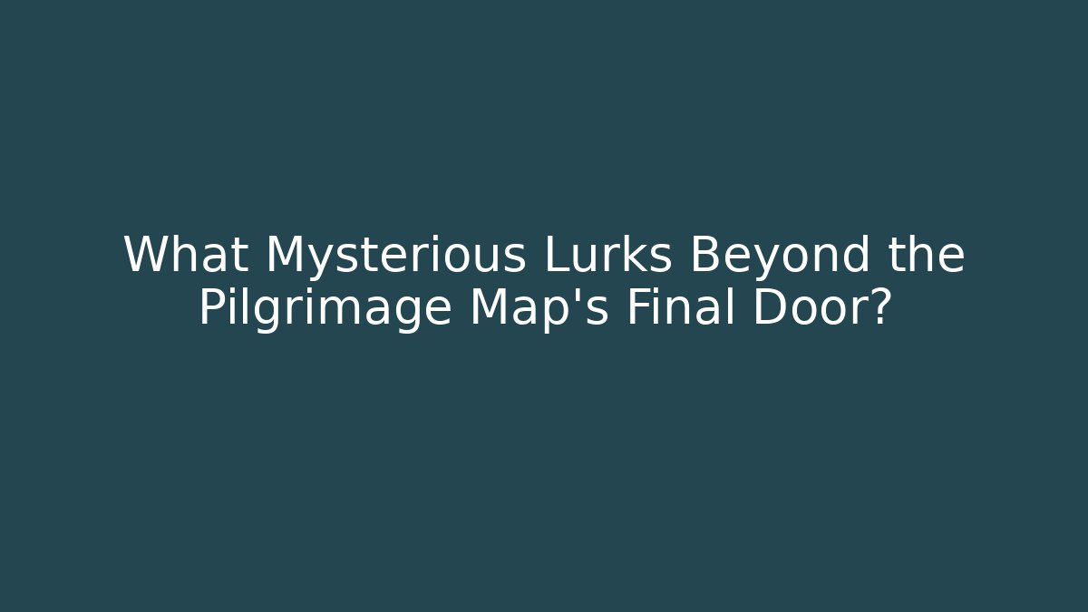 What Mysterious Lurks Beyond the Pilgrimage Map's Final Door?
