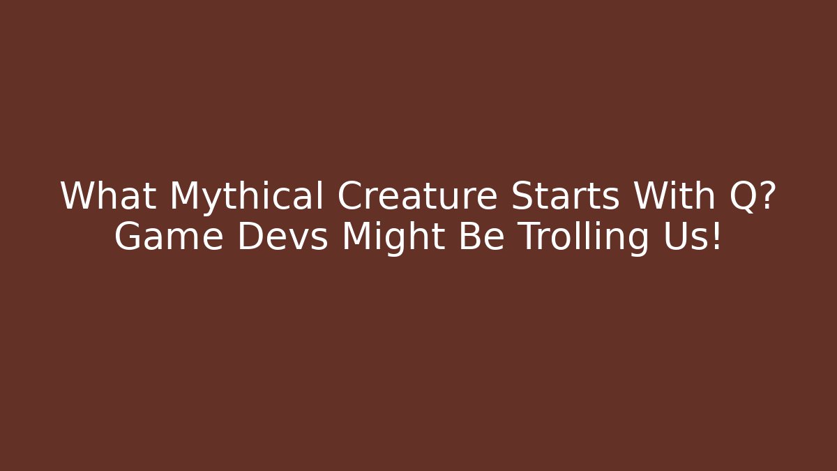 What Mythical Creature Starts With Q? Game Devs Might Be Trolling Us!