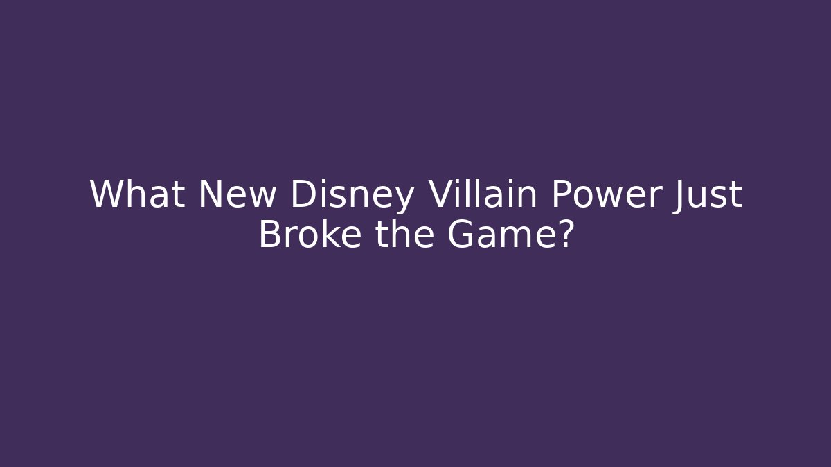 What New Disney Villain Power Just Broke the Game?