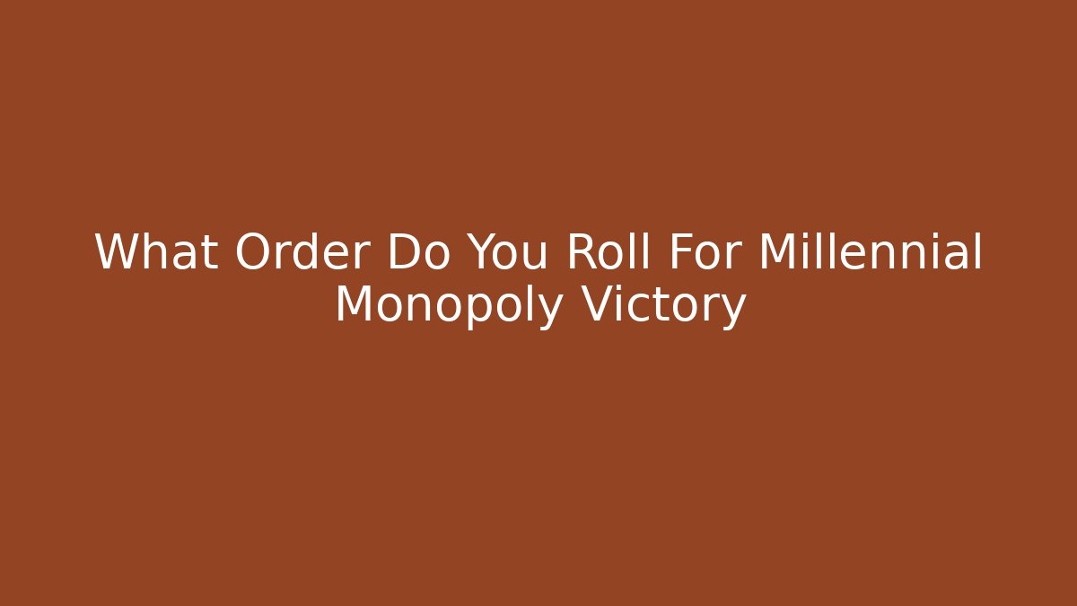 What Order Do You Roll For Millennial Monopoly Victory