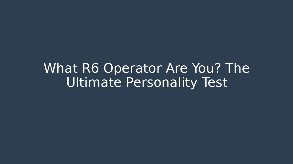 What R6 Operator Are You? The Ultimate Personality Test