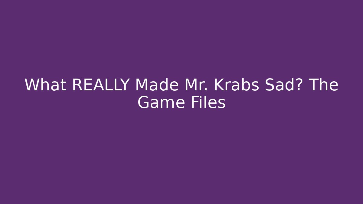 What REALLY Made Mr. Krabs Sad? The Game Files