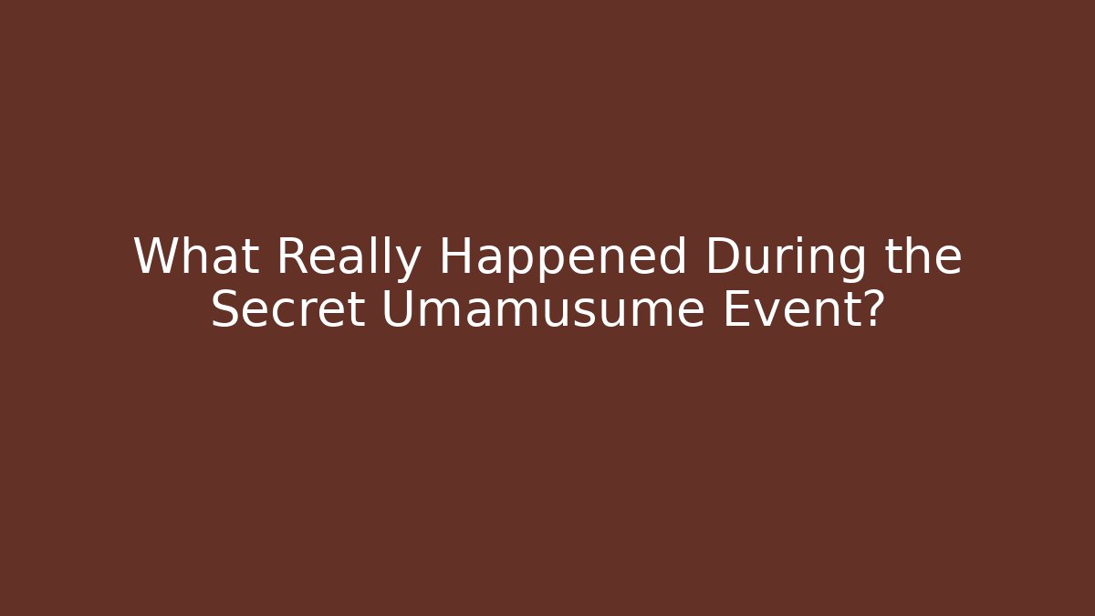 What Really Happened During the Secret Umamusume Event?
