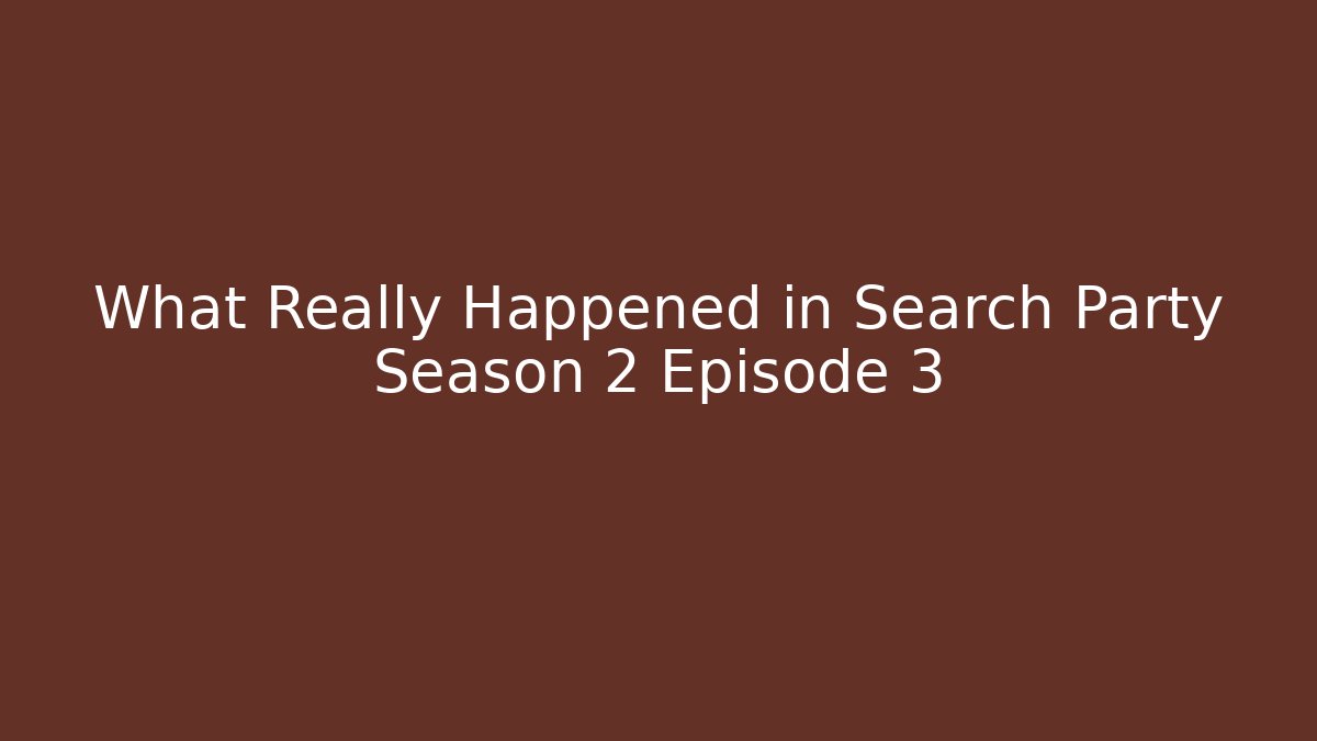 What Really Happened in Search Party Season 2 Episode 3