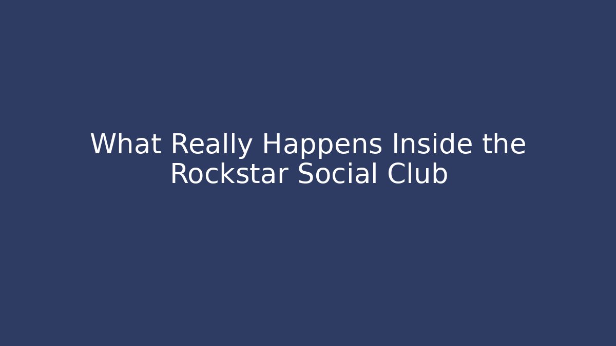 What Really Happens Inside the Rockstar Social Club