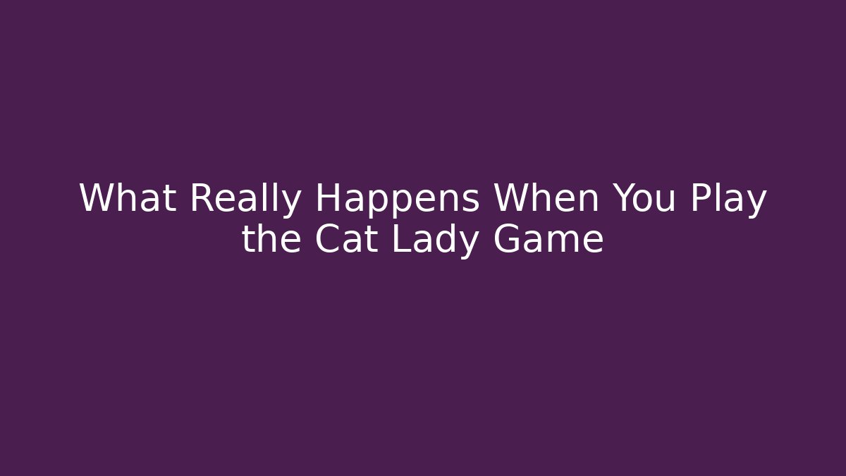 What Really Happens When You Play the Cat Lady Game