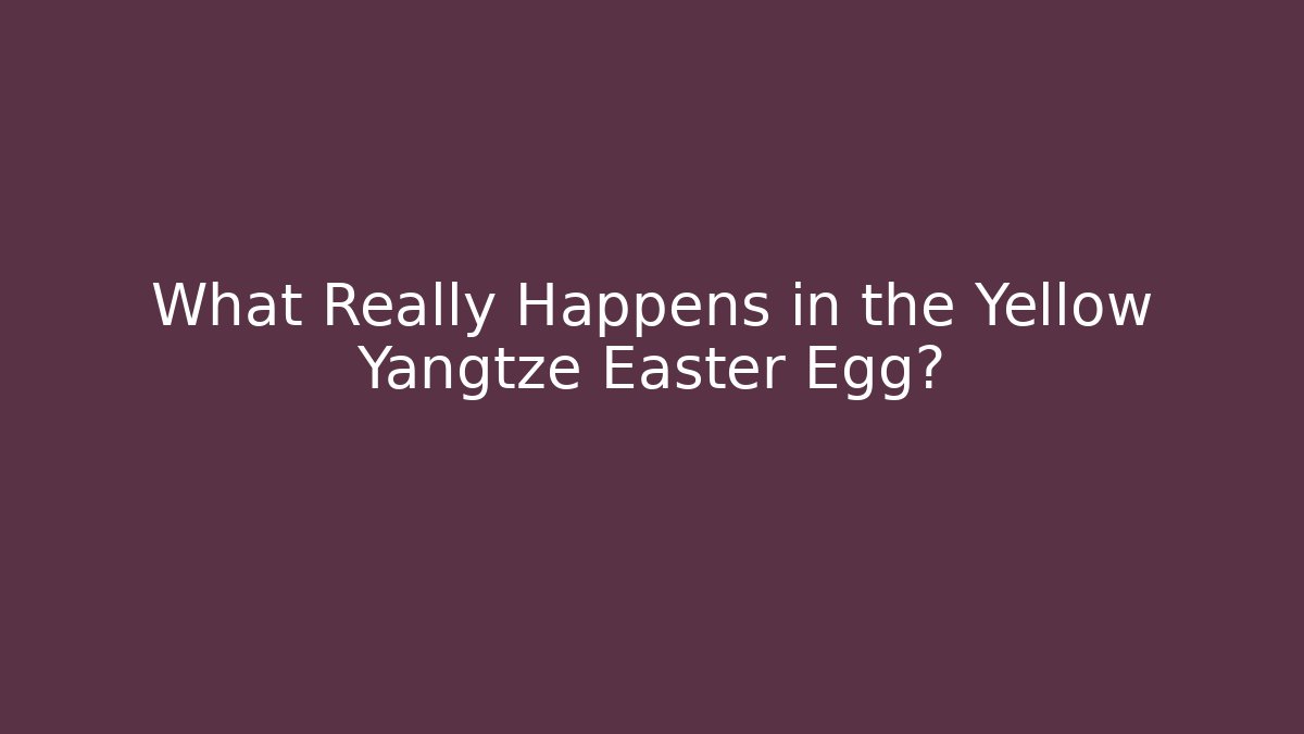 What Really Happens in the Yellow Yangtze Easter Egg? - Buddy Program