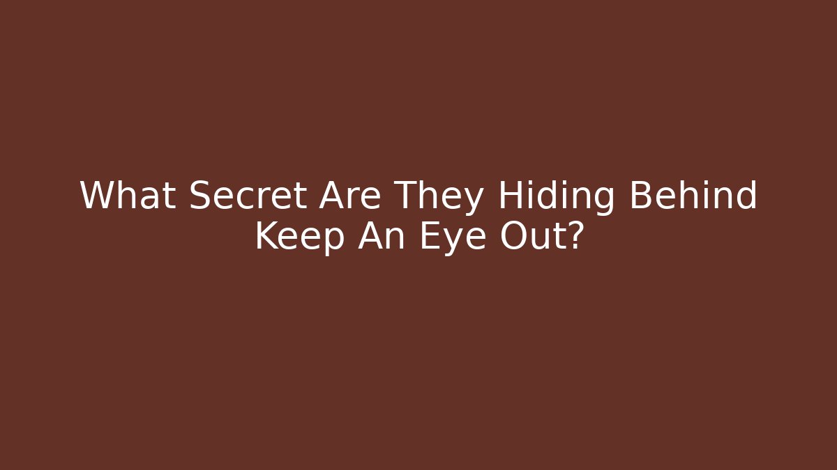 What Secret Are They Hiding Behind Keep An Eye Out?