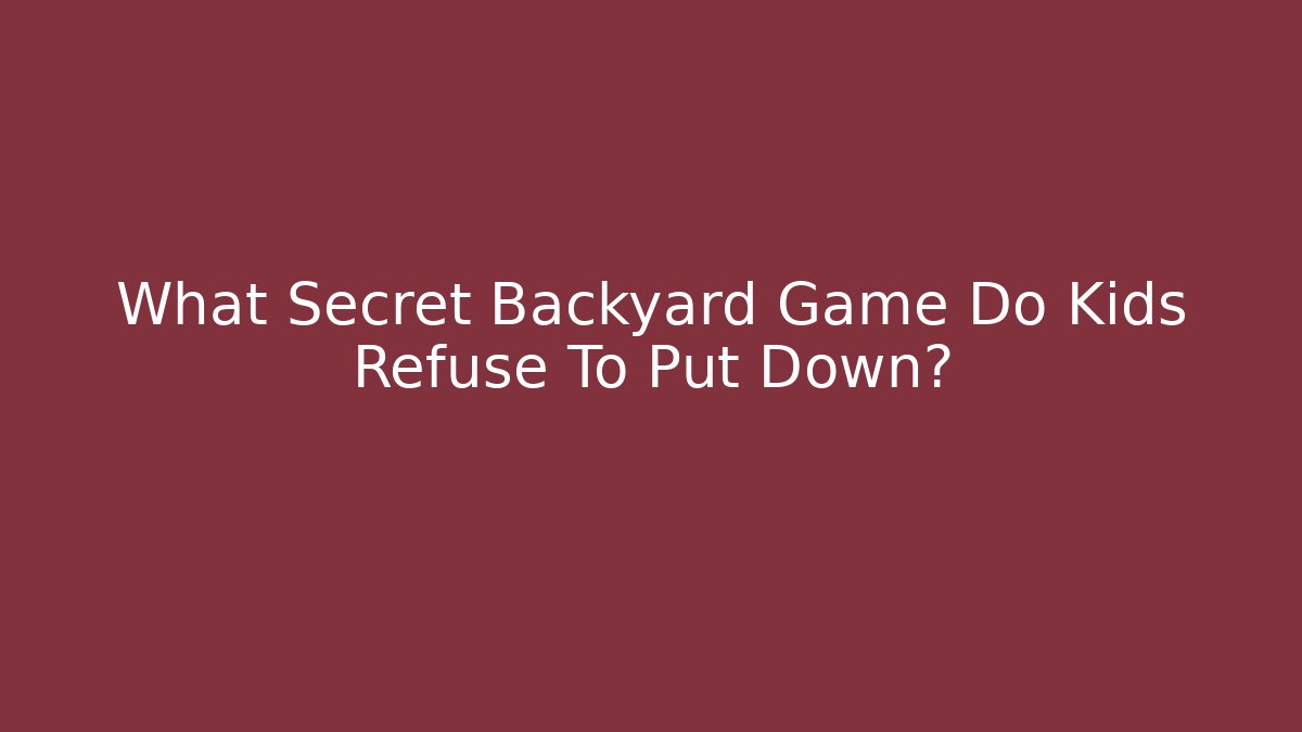 What Secret Backyard Game Do Kids Refuse To Put Down? - Buddy Program