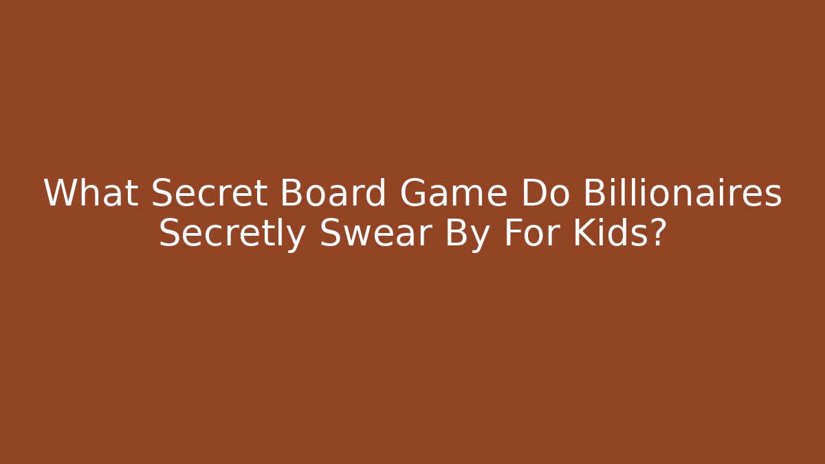 What Secret Board Game Do Billionaires Secretly Swear By For Kids?