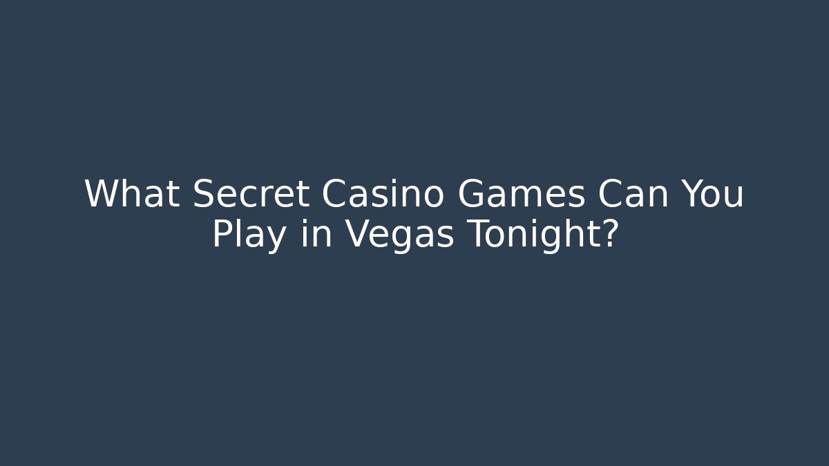 What Secret Casino Games Can You Play in Vegas Tonight?