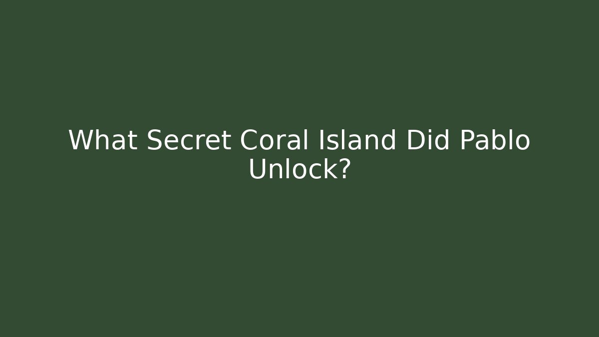 What Secret Coral Island Did Pablo Unlock?