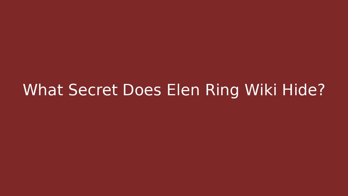 What Secret Does Elen Ring Wiki Hide?