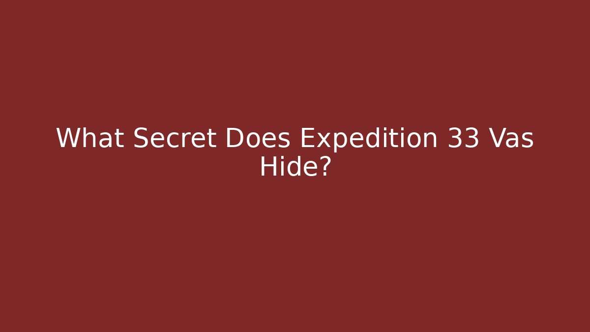 What Secret Does Expedition 33 Vas Hide?